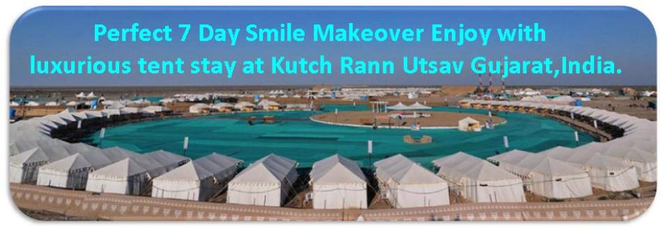 Perfect 7 Day Smile Makeover Enjoy with luxurious tent stay at Kutch Rann Utsav Gujarat India. By Dr Agravat Dental Tourism Ahmedabad Gujarat India
